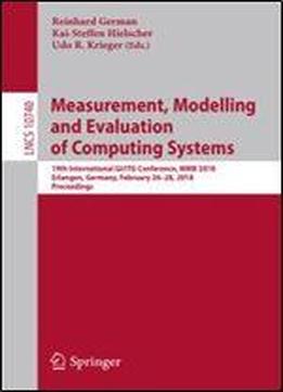 Measurement, Modelling And Evaluation Of Computing Systems: 19th International Gi/itg Conference, Mmb 2018, Erlangen, Germany, February 26-28, 2018, Proceedings (lecture Notes In Computer Science) [ge