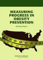 Measuring Progress In Obesity Prevention: Workshop Report