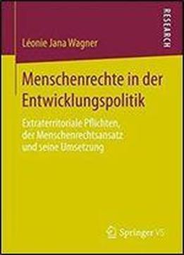 Menschenrechte In Der Entwicklungspolitik: Extraterritoriale Pflichten, Der Menschenrechtsansatz Und Seine Umsetzung