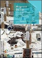Migrant Dubai: Low Wage Workers And The Construction Of A Global City (Global Diversities)