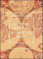 Migration, Media, And Global-Local Spaces (The Palgrave Macmillan Series In International Political Communication)