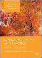 Migration Policy And Practice: Interventions And Solutions (Migration, Diasporas And Citizenship)