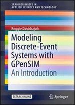 Modeling Discrete-event Systems With Gpensim: An Introduction (springerbriefs In Applied Sciences And Technology)