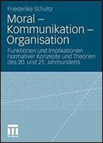 Moral Kommunikation Organisation: Funktionen Und Implikationen Normativer Konzepte Und Theorien Des 20. Und 21. Jahrhunderts