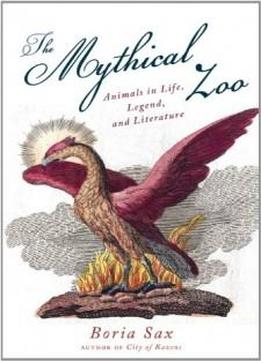 Mythical Zoo: Animals In Life, Legend, And Literature