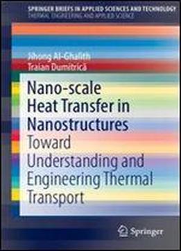 Nano-scale Heat Transfer In Nanostructures: Toward Understanding And Engineering Thermal Transport (springerbriefs In Applied Sciences And Technology)