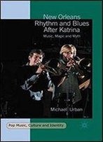 New Orleans Rhythm And Blues After Katrina: Music, Magic And Myth (Pop Music, Culture And Identity)