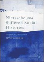 Nietzsche And Suffered Social Histories: Genealogy And Convalescence