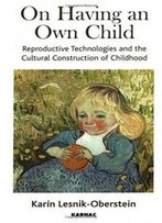 On Having An Own Child: Reproductive Technologies And The Cultural Construction Of Childhood