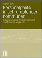 Personalpolitik In Schrumpfenden Kommunen: Ostdeutschland, Westdeutschland Und Polen Im Vergleich