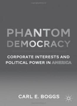 Phantom Democracy: Corporate Interests And Political Power In America