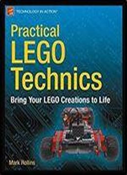 Practical Lego Technics: Bring Your Lego Creations To Life (technology In Action)