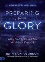 Preparing For The Glory: Getting Ready For The Next Wave Of Holy Spirit Outpouring