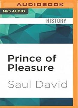 Prince Of Pleasure: The Prince Of Wales And The Making Of The Regency