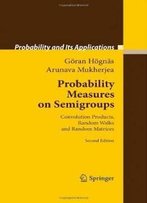 Probability Measures On Semigroups: Convolution Products, Random Walks And Random Matrices (Probability And Its Applications)