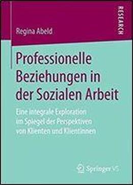 Professionelle Beziehungen In Der Sozialen Arbeit: Eine Integrale Exploration Im Spiegel Der Perspektiven Von Klienten Und Klientinnen