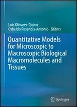 Quantitative Models For Microscopic To Macroscopic Biological Macromolecules And Tissues