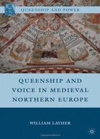 Queenship And Voice In Medieval Northern Europe (Queenship And Power)