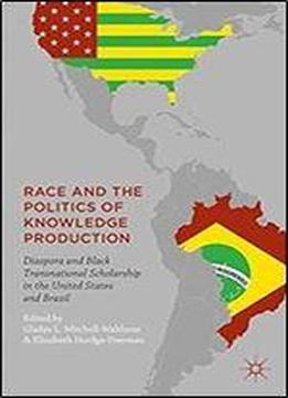Race And The Politics Of Knowledge Production: Diaspora And Black Transnational Scholarship In The United States And Brazil