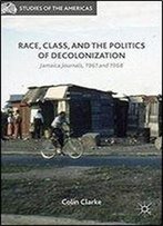 Race, Class, And The Politics Of Decolonization: Jamaica Journals, 1961 And 1968 (Studies Of The Americas)
