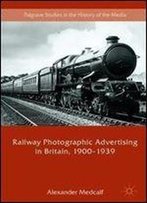 Railway Photographic Advertising In Britain, 1900-1939 (Palgrave Studies In The History Of The Media)