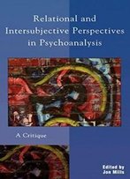 Relational And Intersubjective Perspectives In Psychoanalysis: A Critique