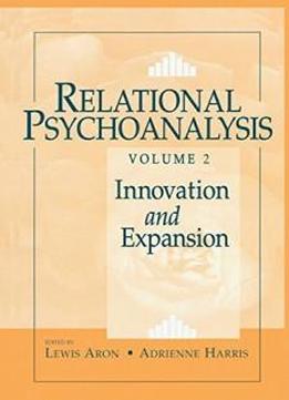 Relational Psychoanalysis, Volume 2: Innovation And Expansion (relational Perspectives Book Series)