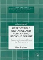 Respectable Deviance And Purchasing Medicine Online: Opportunities And Risks For Consumers (Palgrave Studies In Cybercrime And Cybersecurity)
