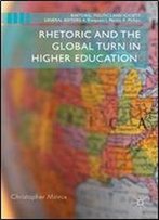 Rhetoric And The Global Turn In Higher Education (Rhetoric, Politics And Society)