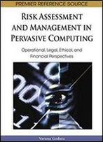 Risk Assessment And Management In Pervasive Computing: Operational, Legal, Ethical, And Financial Perspectives