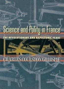 Science And Polity In France: The Revolutionary And Napoleonic Years