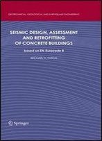 Seismic Design, Assessment And Retrofitting Of Concrete Buildings: Based On En-Eurocode 8 (Geotechnical, Geological And Earthquake Engineering)