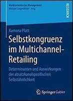 Selbstkongruenz Im Multichannel-Retailing: Determinanten Und Auswirkungen Der Absatzkanalspezifischen Selbstahnlichkeit (Marktorientiertes Management)