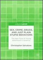 Sex, Crime, Drugs, And Just Plain Stupid Behaviors: The New Face Of Young Adulthood In America