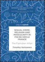 Sexual Crime, Religion And Masculinity In Fin-De-Siecle France: The Flamidien Affair (Genders And Sexualities In History)