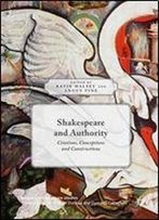 Shakespeare And Authority: Citations, Conceptions And Constructions (Palgrave Shakespeare Studies)