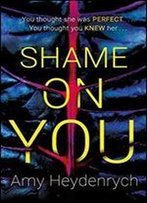 Shame On You: The Addictive Psychological Thriller That Will Make You Question Everything You Read Online