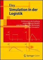 Simulation In Der Logistik: Einfuhrung In Die Erstellung Ereignisdiskreter Modelle Unter Verwendung Des Werkzeuges 'Plant Simulation' (Springer-Lehrbuch)