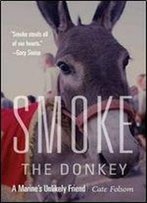 Smoke The Donkey: A Marines Unlikely Friend
