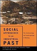 Social Approaches To An Industrial Past: The Archaeology And Anthropology Of Mining
