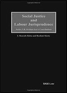 Social Justice And Labour Jurisprudence: Justice V.r. Krishna Iyers Contributions (sage Law)