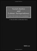 Social Justice And Labour Jurisprudence: Justice V.R. Krishna Iyers Contributions (Sage Law)