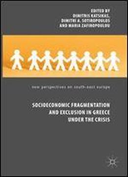 Socioeconomic Fragmentation And Exclusion In Greece Under The Crisis (new Perspectives On South-east Europe)