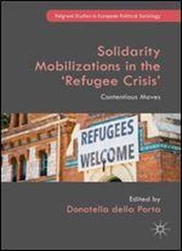 Solidarity Mobilizations In The Refugee Crisis: Contentious Moves (palgrave Studies In European Political Sociology)
