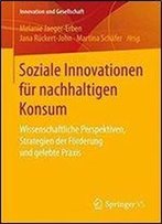 Soziale Innovationen Fur Nachhaltigen Konsum: Wissenschaftliche Perspektiven, Strategien Der Forderung Und Gelebte Praxis (Innovation Und Gesellschaft)