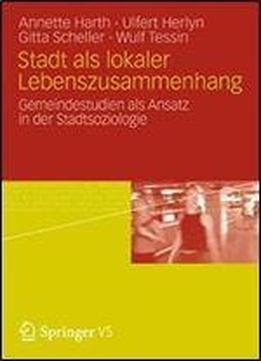 Stadt Als Lokaler Lebenszusammenhang: Gemeindestudien Als Ansatz In Der Stadtsoziologie