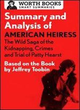 Summary And Analysis Of American Heiress: The Wild Saga Of The Kidnapping, Crimes And Trial Of Patty Hearst: Based On The Book By Jeffrey Toobin (smart Summaries)