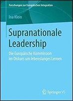 Supranationale Leadership: Die Europaische Kommission Im Diskurs Um Lebenslanges Lernen (Forschungen Zur Europaischen Integration)