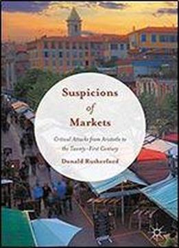 Suspicions Of Markets: Critical Attacks From Aristotle To The Twenty-first Century