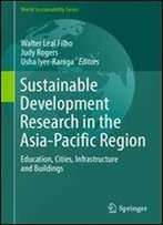 Sustainable Development Research In The Asia-Pacific Region: Education, Cities, Infrastructure And Buildings (World Sustainability Series)